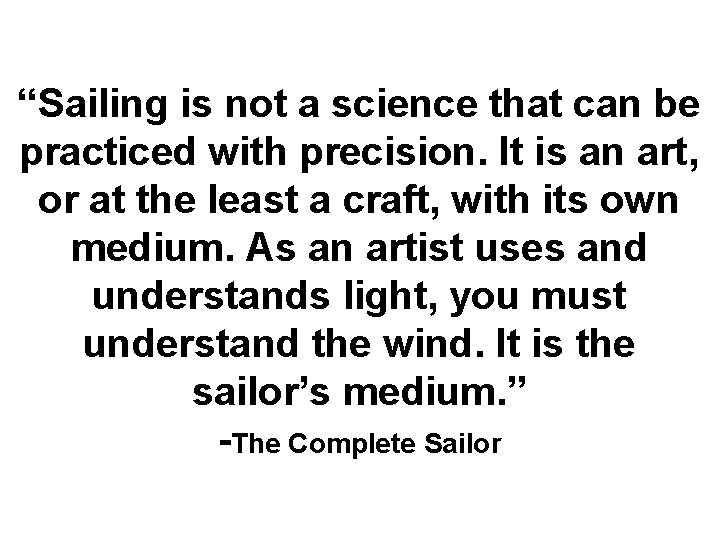 “Sailing is not a science that can be practiced with precision. It is an