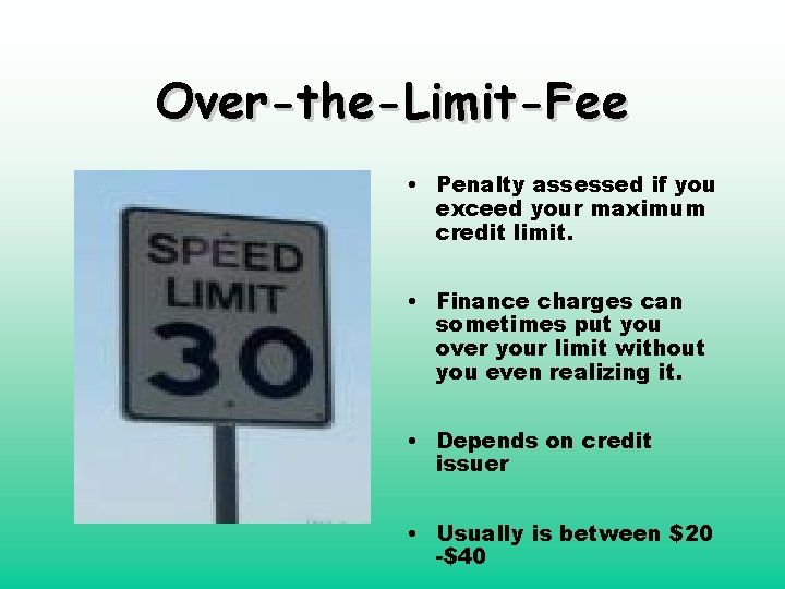 Over-the-Limit-Fee • Penalty assessed if you exceed your maximum credit limit. • Finance charges
