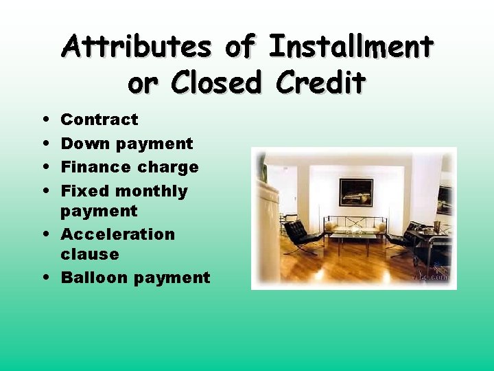 Attributes of Installment or Closed Credit • • Contract Down payment Finance charge Fixed