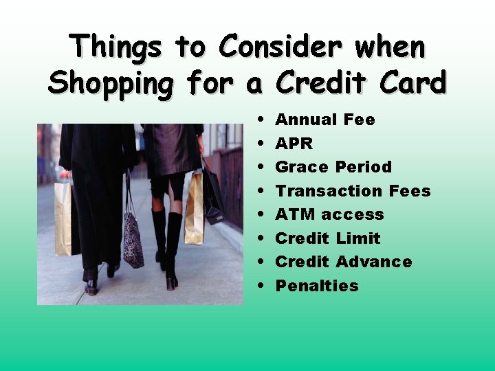 Things to Consider when Shopping for a Credit Card • • Annual Fee APR