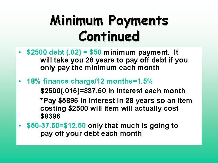 Minimum Payments Continued • $2500 debt (. 02) = $50 minimum payment. It will