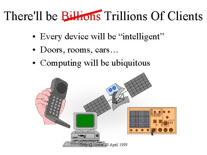 There'll be Billions Trillions Of Clients • Every device will be “intelligent” • Doors,