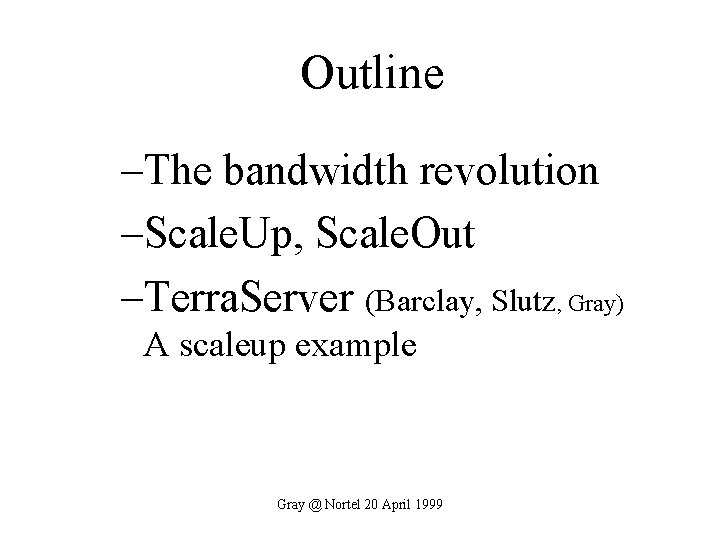 Outline –The bandwidth revolution –Scale. Up, Scale. Out –Terra. Server (Barclay, Slutz, Gray) A