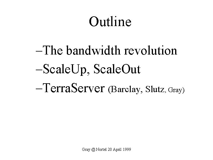 Outline –The bandwidth revolution –Scale. Up, Scale. Out –Terra. Server (Barclay, Slutz, Gray) Gray