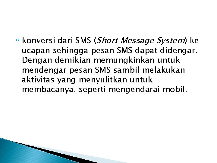  konversi dari SMS (Short Message System) ke ucapan sehingga pesan SMS dapat didengar.