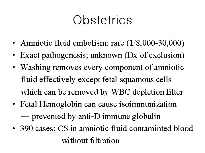 Obstetrics • Amniotic fluid embolism; rare (1/8, 000 -30, 000) • Exact pathogenesis; unknown