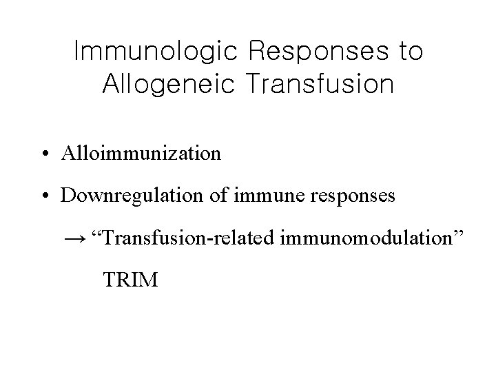Immunologic Responses to Allogeneic Transfusion • Alloimmunization • Downregulation of immune responses → “Transfusion-related