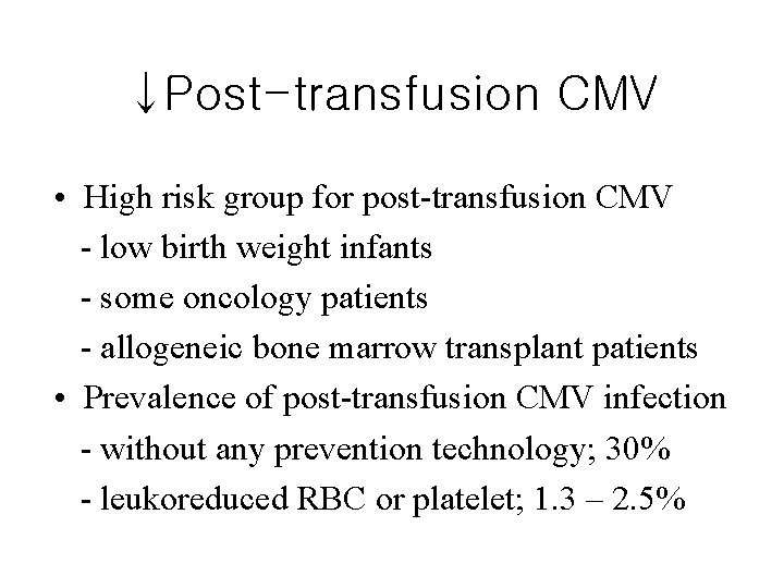 ↓Post-transfusion CMV • High risk group for post-transfusion CMV - low birth weight infants