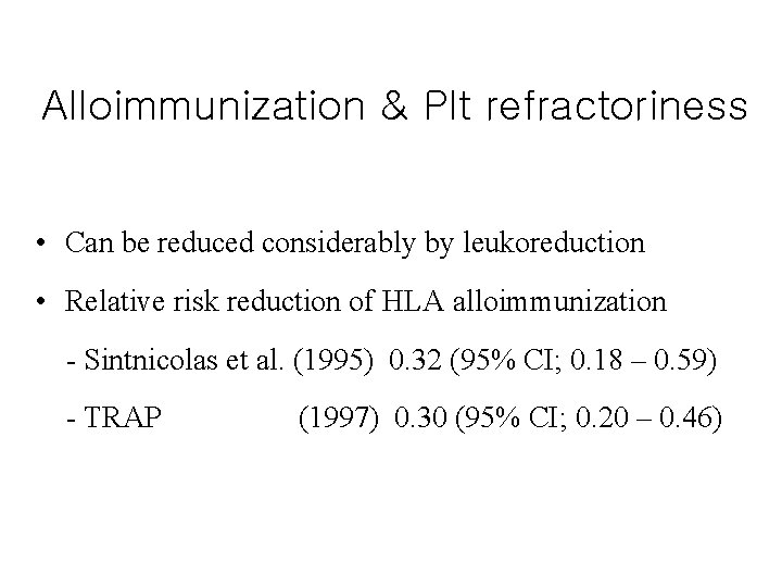 Alloimmunization & Plt refractoriness • Can be reduced considerably by leukoreduction • Relative risk