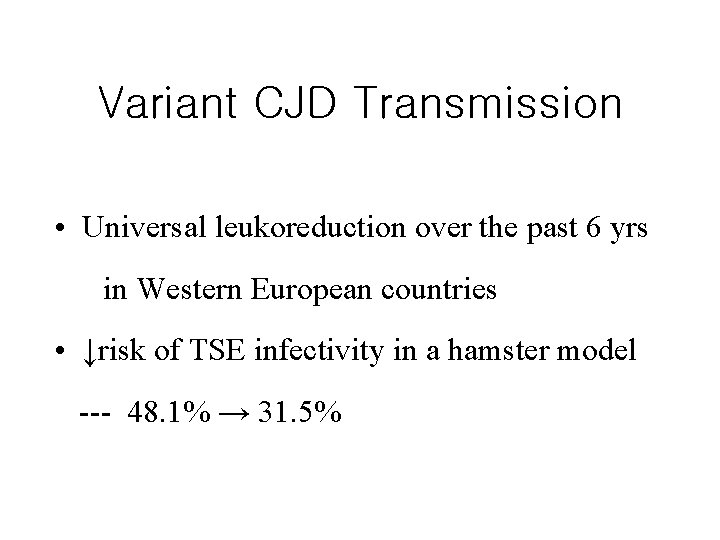 Variant CJD Transmission • Universal leukoreduction over the past 6 yrs in Western European