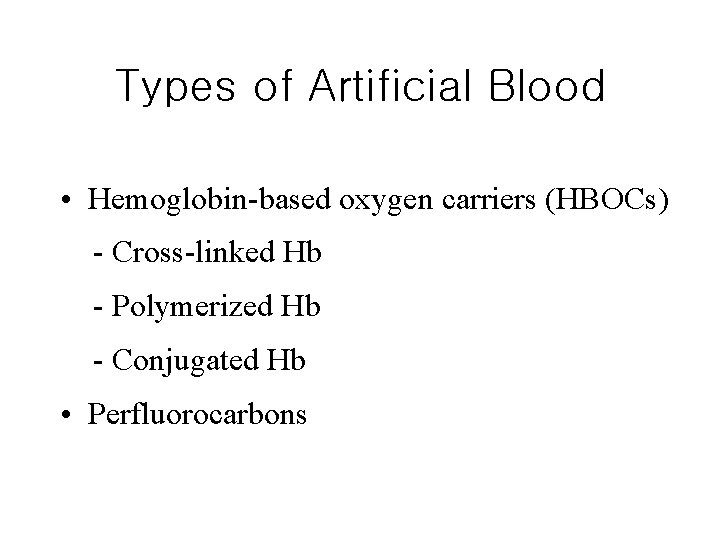 Types of Artificial Blood • Hemoglobin-based oxygen carriers (HBOCs) - Cross-linked Hb - Polymerized