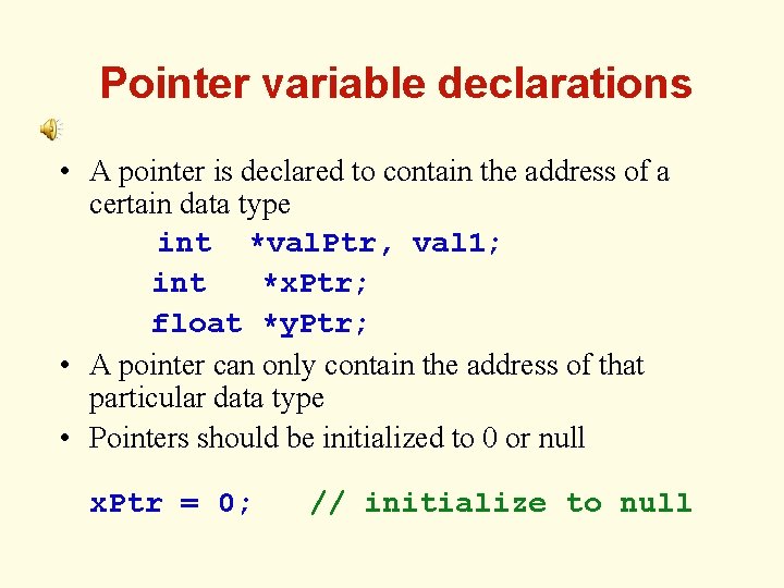Pointer variable declarations • A pointer is declared to contain the address of a