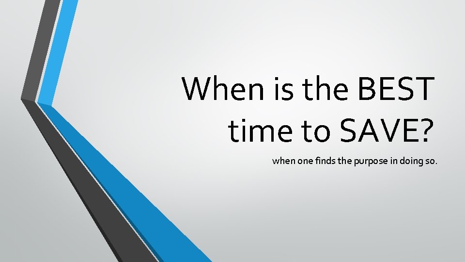 When is the BEST time to SAVE? when one finds the purpose in doing