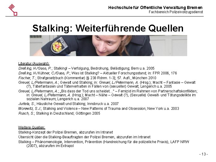 Hochschule für Öffentliche Verwaltung Bremen Fachbereich Polizeivollzugsdienst Stalking: Weiterführende Quellen Literatur (Auswahl): Dreßing, H.