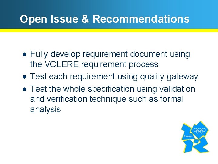 Open Issue & Recommendations l l l Fully develop requirement document using the VOLERE