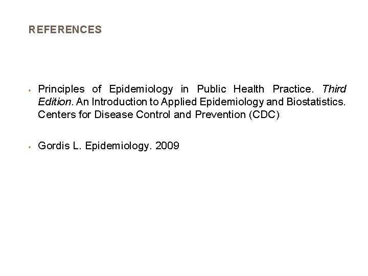 REFERENCES • Principles of Epidemiology in Public Health Practice. Third Edition. An Introduction to