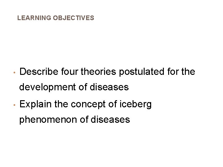 LEARNING OBJECTIVES • Describe four theories postulated for the development of diseases • Explain