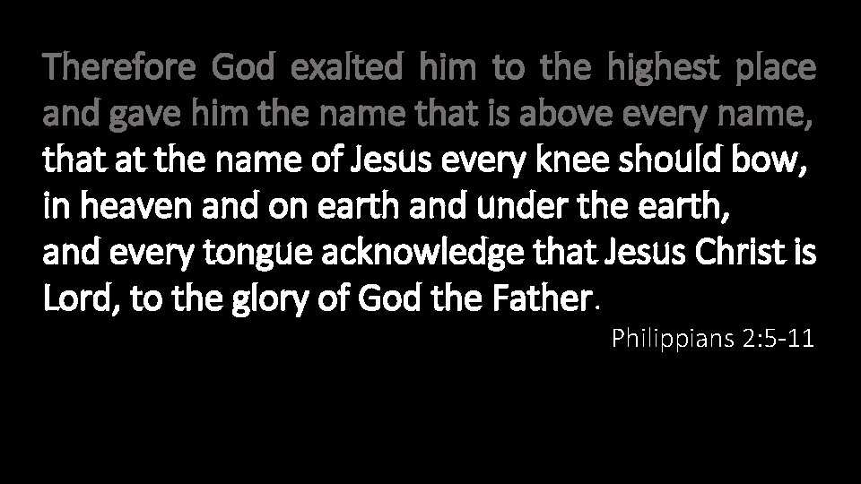 Therefore God exalted him to the highest place and gave him the name that