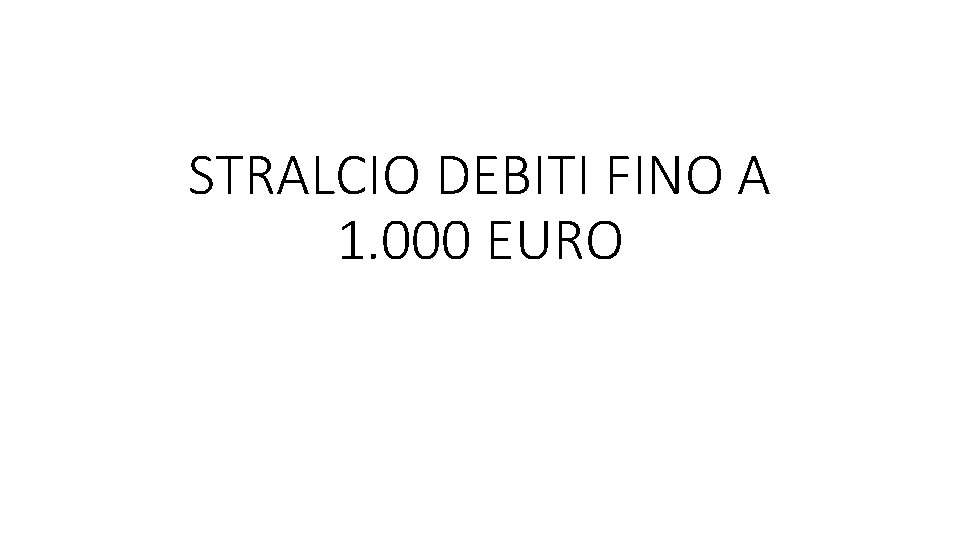 STRALCIO DEBITI FINO A 1. 000 EURO 
