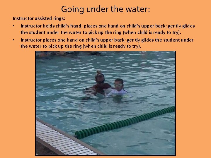 Going under the water: Instructor assisted rings: • Instructor holds child’s hand; places one