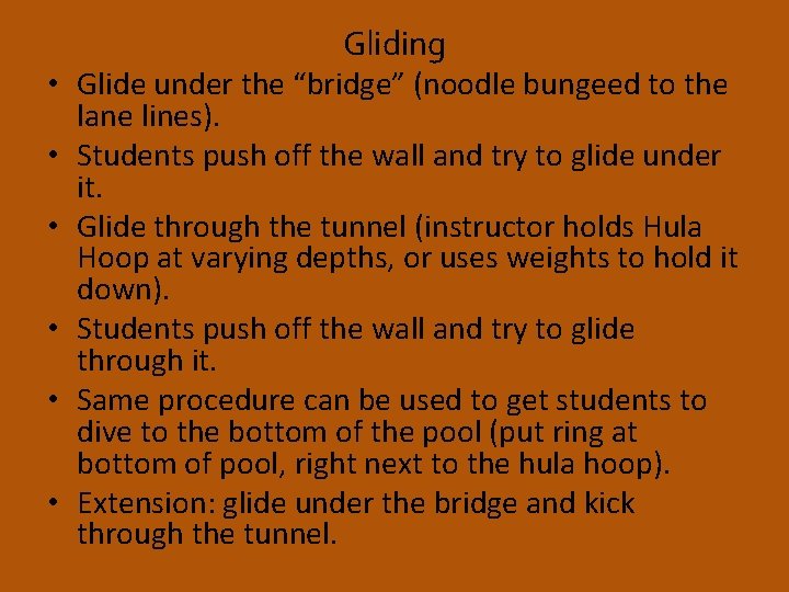 Gliding • Glide under the “bridge” (noodle bungeed to the lane lines). • Students