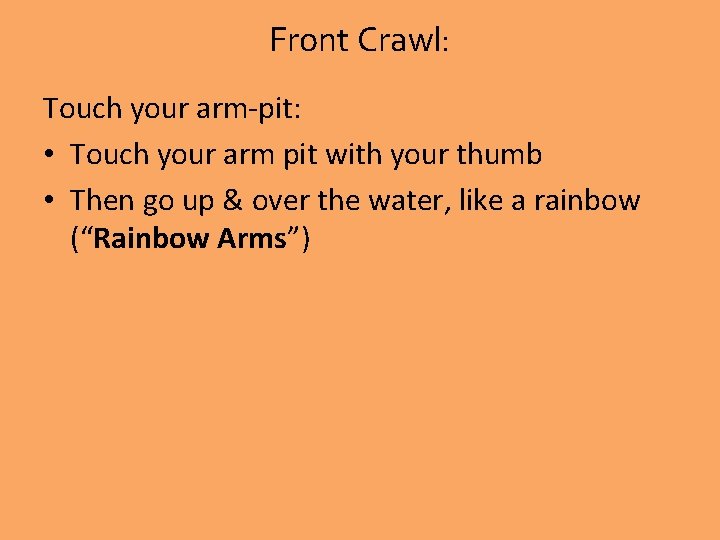 Front Crawl: Touch your arm-pit: • Touch your arm pit with your thumb •