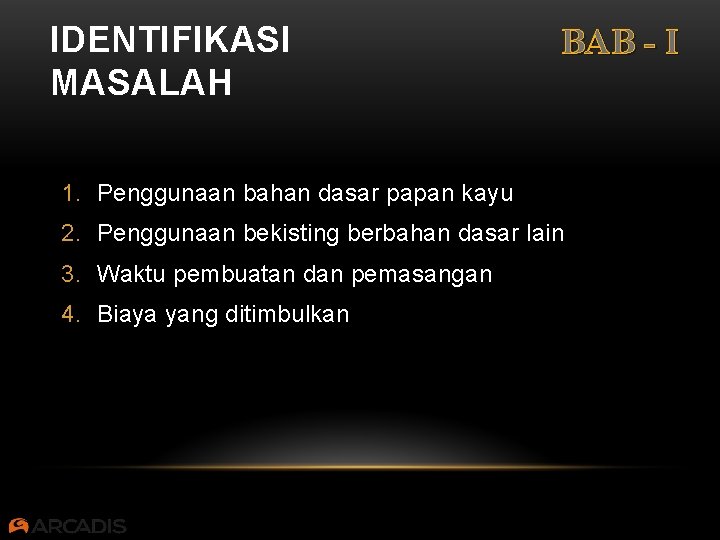 IDENTIFIKASI MASALAH BAB - I 1. Penggunaan bahan dasar papan kayu 2. Penggunaan bekisting