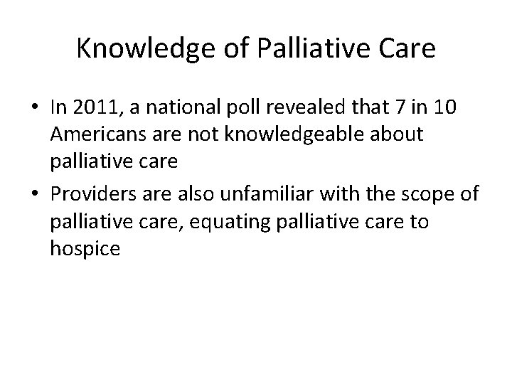 Knowledge of Palliative Care • In 2011, a national poll revealed that 7 in