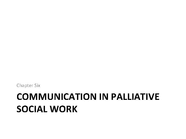 Chapter Six COMMUNICATION IN PALLIATIVE SOCIAL WORK 