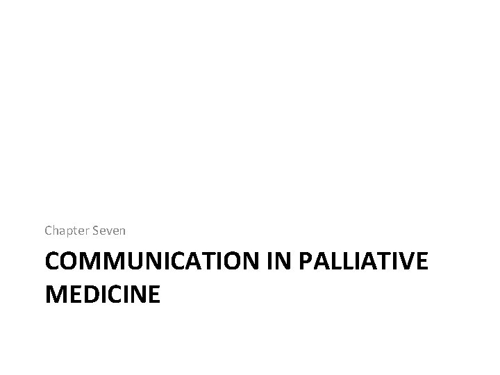 Chapter Seven COMMUNICATION IN PALLIATIVE MEDICINE 