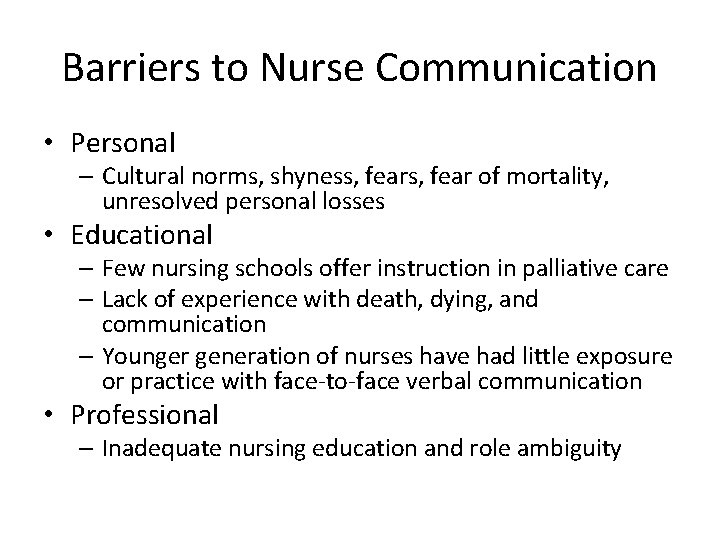 Barriers to Nurse Communication • Personal – Cultural norms, shyness, fear of mortality, unresolved