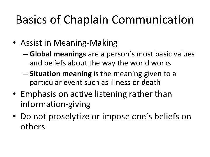 Basics of Chaplain Communication • Assist in Meaning-Making – Global meanings are a person’s