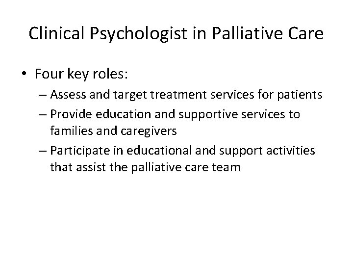 Clinical Psychologist in Palliative Care • Four key roles: – Assess and target treatment