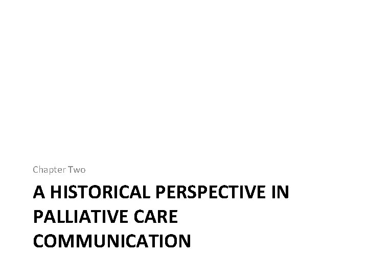 Chapter Two A HISTORICAL PERSPECTIVE IN PALLIATIVE CARE COMMUNICATION 