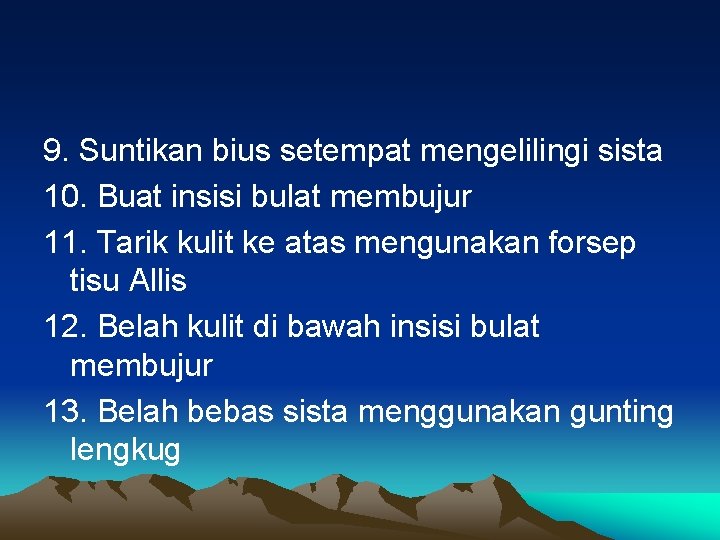 9. Suntikan bius setempat mengelilingi sista 10. Buat insisi bulat membujur 11. Tarik kulit