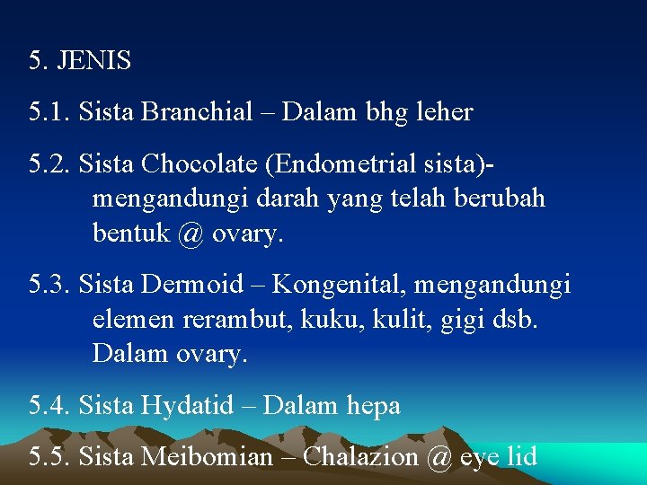 5. JENIS 5. 1. Sista Branchial – Dalam bhg leher 5. 2. Sista Chocolate