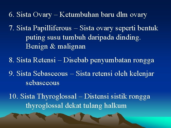 6. Sista Ovary – Ketumbuhan baru dlm ovary 7. Sista Papilliferous – Sista ovary