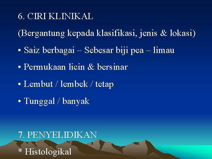 6. CIRI KLINIKAL (Bergantung kepada klasifikasi, jenis & lokasi) • Saiz berbagai – Sebesar