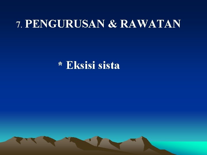 7. PENGURUSAN & RAWATAN * Eksisi sista 