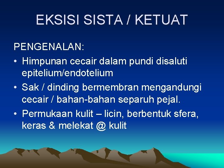EKSISI SISTA / KETUAT PENGENALAN: • Himpunan cecair dalam pundi disaluti epitelium/endotelium • Sak