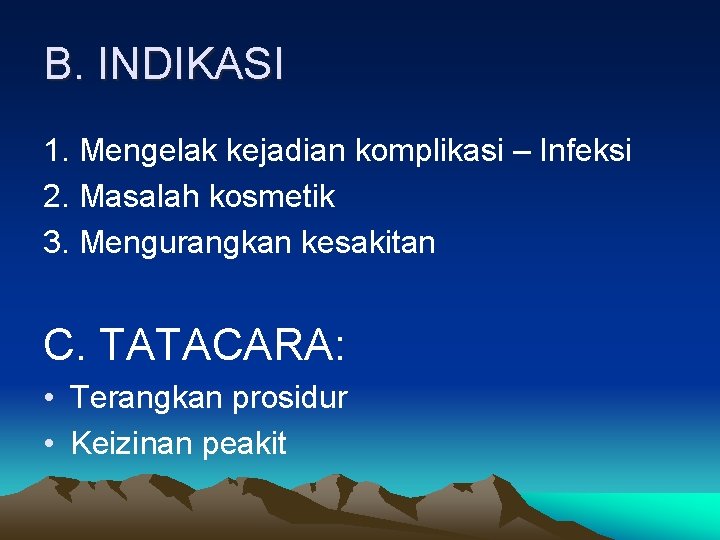 B. INDIKASI 1. Mengelak kejadian komplikasi – Infeksi 2. Masalah kosmetik 3. Mengurangkan kesakitan