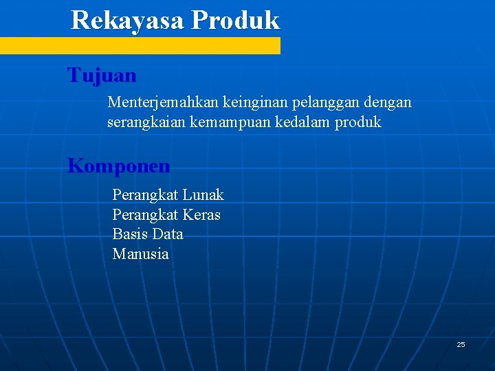 Rekayasa Produk Tujuan Menterjemahkan keinginan pelanggan dengan serangkaian kemampuan kedalam produk Komponen Perangkat Lunak Rekayasa Produk Tujuan Menterjemahkan keinginan pelanggan dengan serangkaian kemampuan kedalam produk Komponen Perangkat Lunak