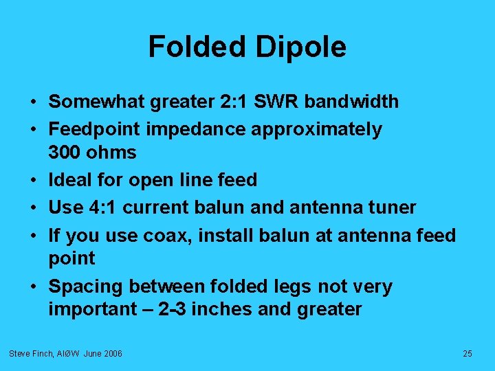 Folded Dipole • Somewhat greater 2: 1 SWR bandwidth • Feedpoint impedance approximately 300 Folded Dipole • Somewhat greater 2: 1 SWR bandwidth • Feedpoint impedance approximately 300