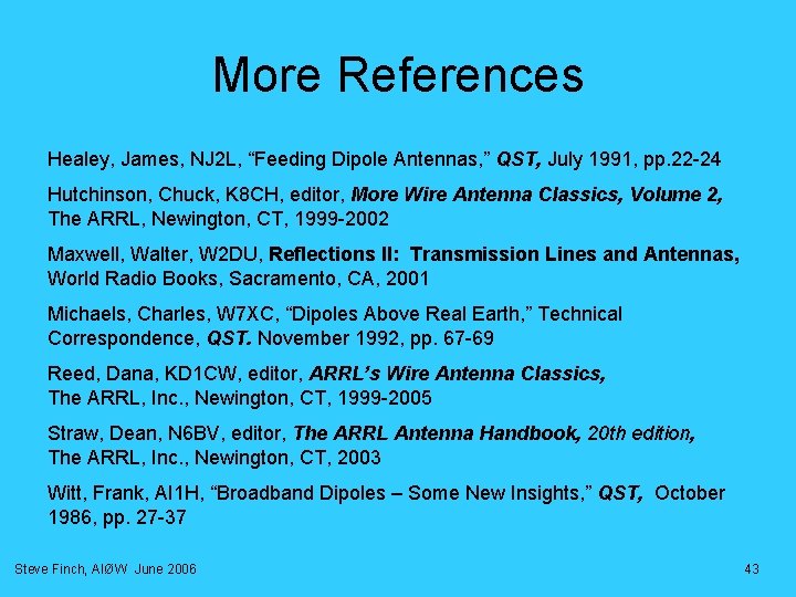 More References Healey, James, NJ 2 L, “Feeding Dipole Antennas, ” QST, July 1991, More References Healey, James, NJ 2 L, “Feeding Dipole Antennas, ” QST, July 1991,