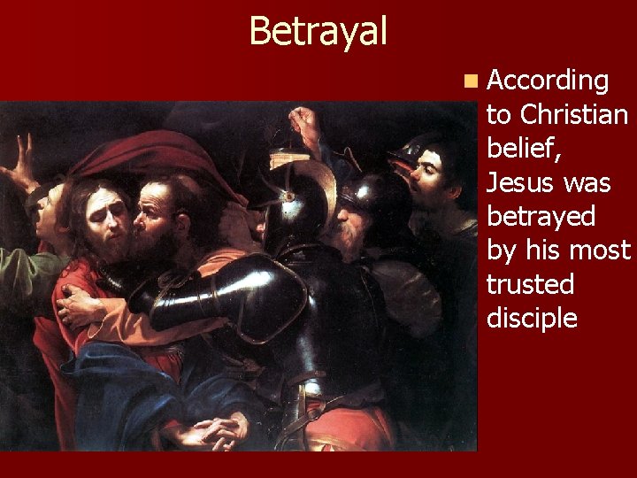 Betrayal n According to Christian belief, Jesus was betrayed by his most trusted disciple