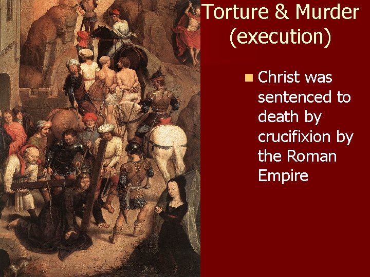 Torture & Murder (execution) n Christ was sentenced to death by crucifixion by the