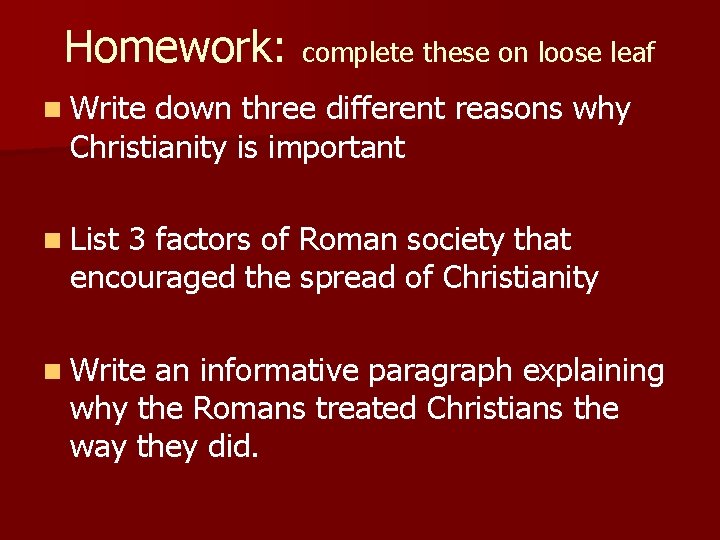 Homework: complete these on loose leaf n Write down three different reasons why Christianity