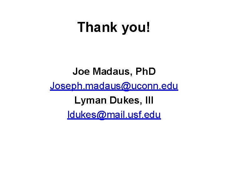 Thank you! Joe Madaus, Ph. D Joseph. madaus@uconn. edu Lyman Dukes, III ldukes@mail. usf.