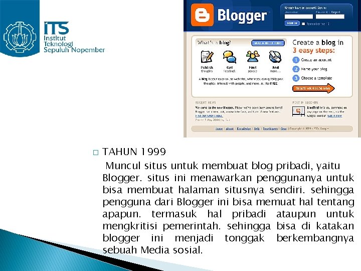 � TAHUN 1999 Muncul situs untuk membuat blog pribadi, yaitu Blogger. situs ini menawarkan