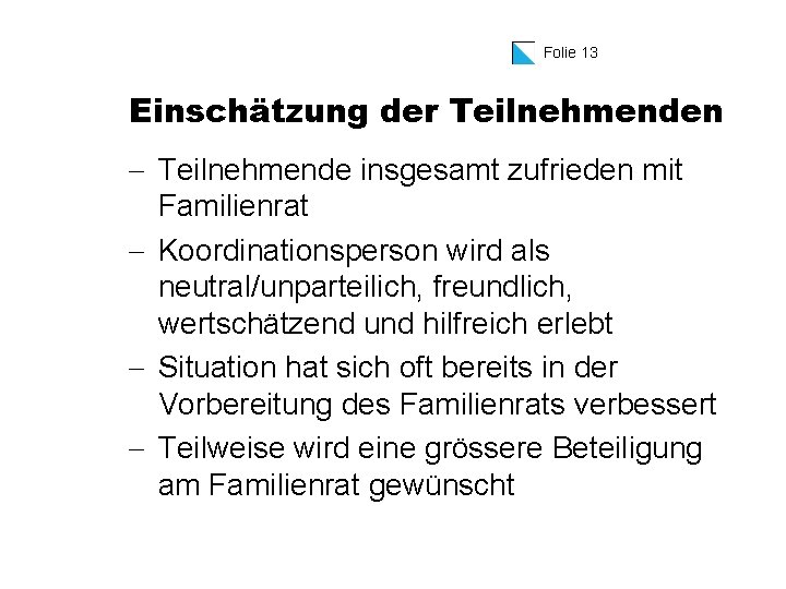 Folie 13 Einschätzung der Teilnehmenden - Teilnehmende insgesamt zufrieden mit Familienrat - Koordinationsperson wird